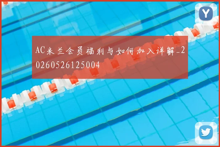 AC米兰会员福利与如何加入详解_20260526125004