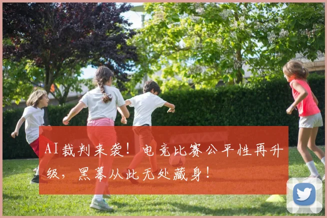 AI裁判来袭!电竞比赛公平性再升级,黑幕从此无处藏身!