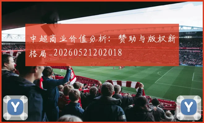 中超商业价值分析：赞助与版权新格局_20260521202018