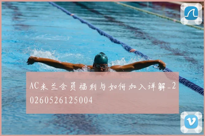 AC米兰会员福利与如何加入详解_20260526125004