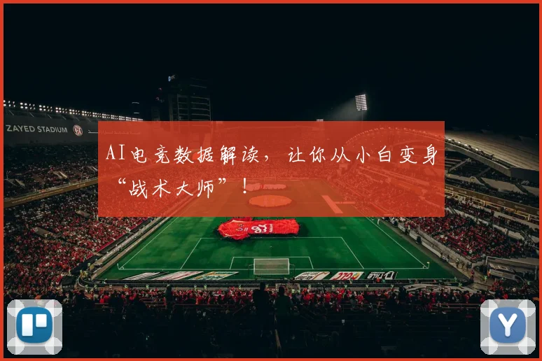 AI电竞数据解读,让你从小白变身“战术大师”!