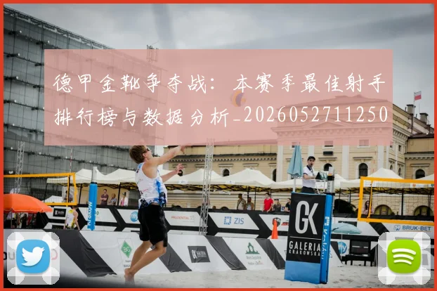 德甲金靴争夺战：本赛季最佳射手排行榜与数据分析_20260527112500