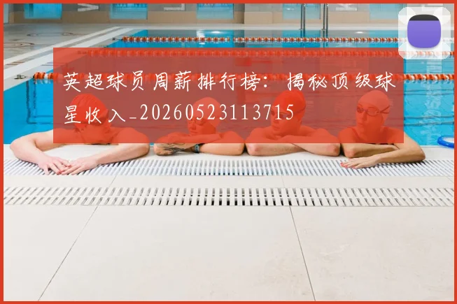 英超球员周薪排行榜：揭秘顶级球星收入_20260523113715