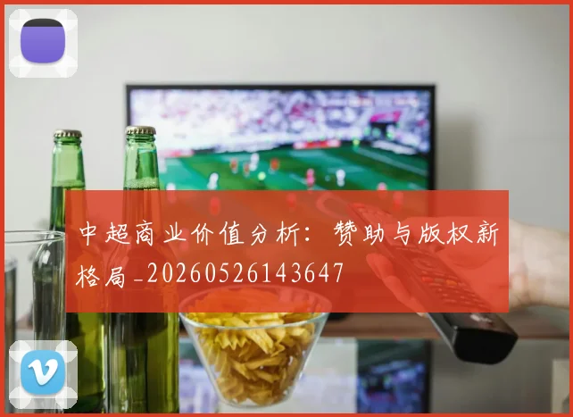 中超商业价值分析：赞助与版权新格局_20260526143647