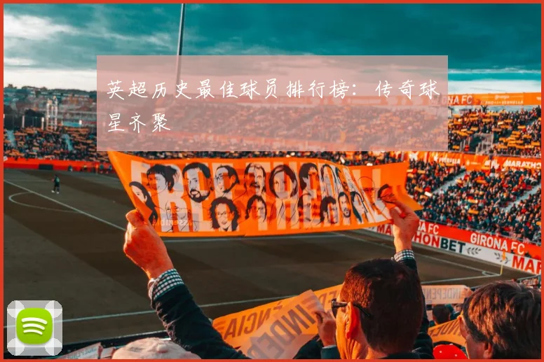 英超历史最佳球员排行榜:传奇球星齐聚